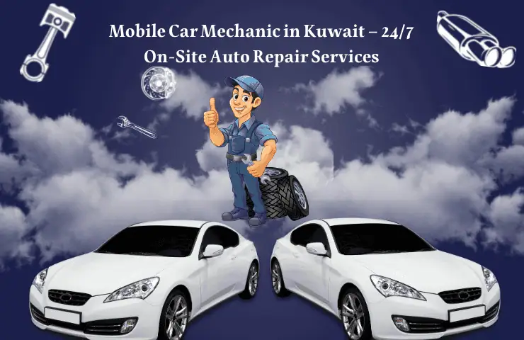 Mobile Car Mechanic in Kuwait – 247 On-Site Auto Repair Services
